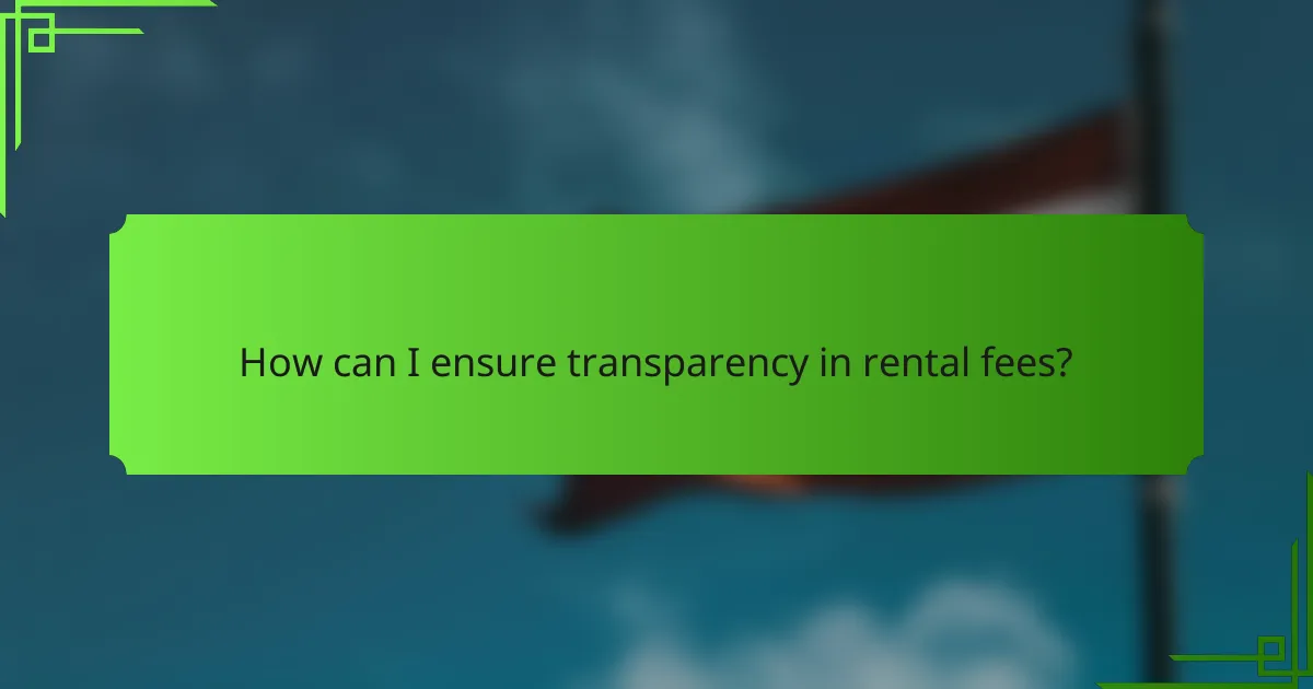 How can I ensure transparency in rental fees?