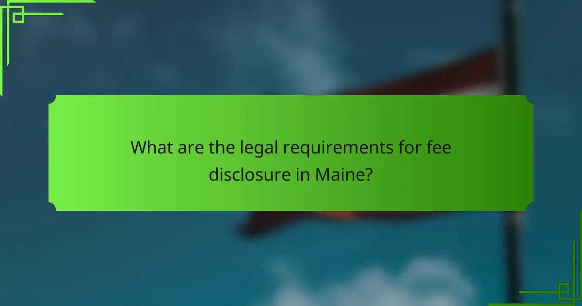 What are the legal requirements for fee disclosure in Maine?